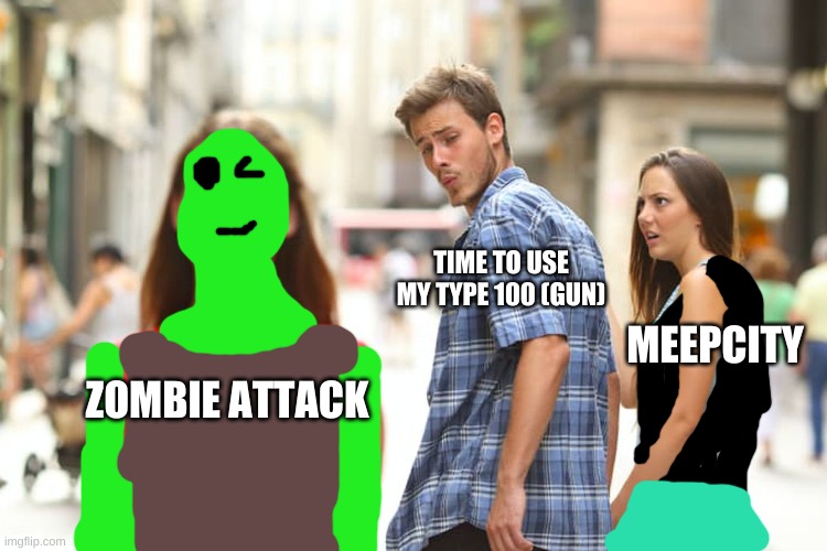 meepcity vs zombie attack | TIME TO USE MY TYPE 100 (GUN); MEEPCITY; ZOMBIE ATTACK | image tagged in distracted boyfriend,roblox | made w/ Imgflip meme maker