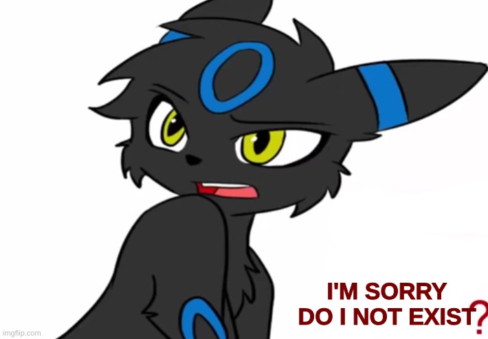 Umbreon haven't we met before | I'M SORRY DO I NOT EXIST | image tagged in umbreon haven't we met before | made w/ Imgflip meme maker