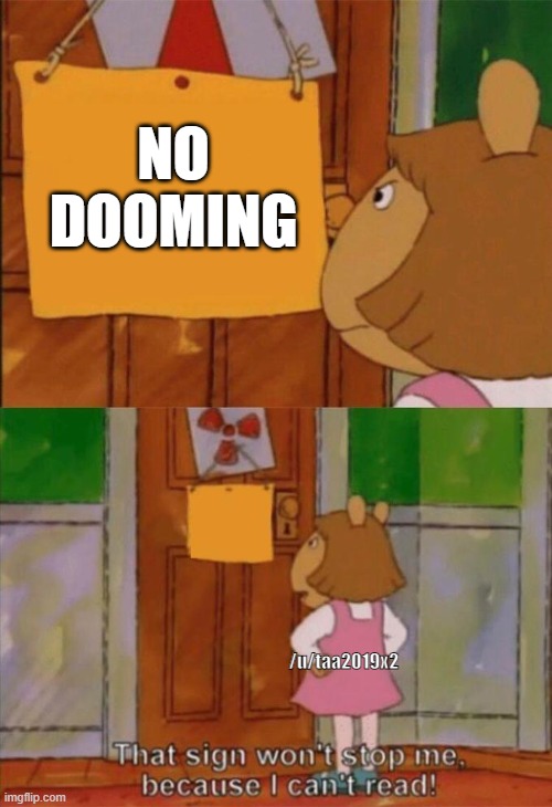 DW Sign Won't Stop Me Because I Can't Read | NO DOOMING; /u/taa2019x2 | image tagged in dw sign won't stop me because i can't read | made w/ Imgflip meme maker