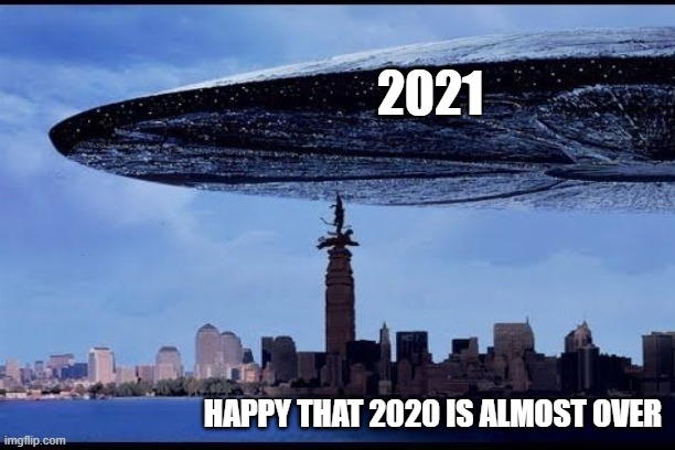 2020 almost over | 2021; HAPPY THAT 2020 IS ALMOST OVER | image tagged in 2020,funny | made w/ Imgflip meme maker