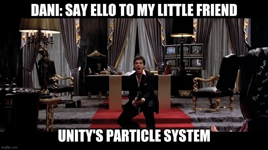 Say Hello to my little friend | DANI: SAY ELLO TO MY LITTLE FRIEND; UNITY'S PARTICLE SYSTEM | image tagged in say hello to my little friend | made w/ Imgflip meme maker