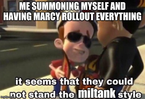 The neutron style | ME SUMMONING MYSELF AND HAVING MARCY ROLLOUT EVERYTHING miltank | image tagged in the neutron style | made w/ Imgflip meme maker