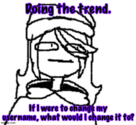 Grbgthtgbrrg | Doing the trend. If I were to change my username, what would I change it to? | image tagged in shiyuyu wot | made w/ Imgflip meme maker