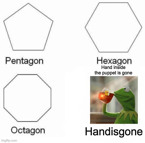 Handisgone | Hand inside the puppet is gone; Handisgone | image tagged in memes,pentagon hexagon octagon,hand,aaaaand its gone | made w/ Imgflip meme maker