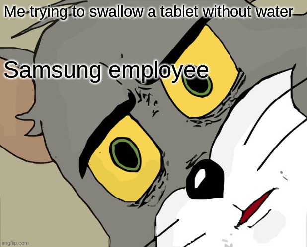 Unsettled Tom Meme | Me trying to swallow a tablet without water; Samsung employee | image tagged in memes,unsettled tom | made w/ Imgflip meme maker