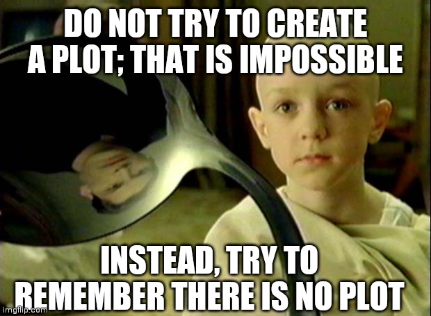 Spoon matrix | DO NOT TRY TO CREATE A PLOT; THAT IS IMPOSSIBLE; INSTEAD, TRY TO REMEMBER THERE IS NO PLOT | image tagged in spoon matrix,DnD | made w/ Imgflip meme maker