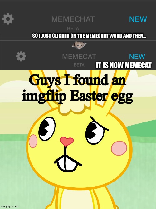 Memecat | SO I JUST CLICKED ON THE MEMECHAT WORD AND THEN... IT IS NOW MEMECAT; Guys I found an imgflip Easter egg | image tagged in confused cuddles htf,funny,memechat,memecat | made w/ Imgflip meme maker