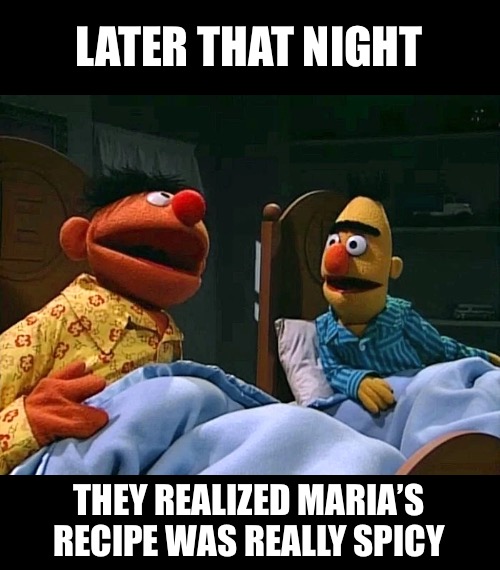 LATER THAT NIGHT THEY REALIZED MARIA’S RECIPE WAS REALLY SPICY | made w/ Imgflip meme maker