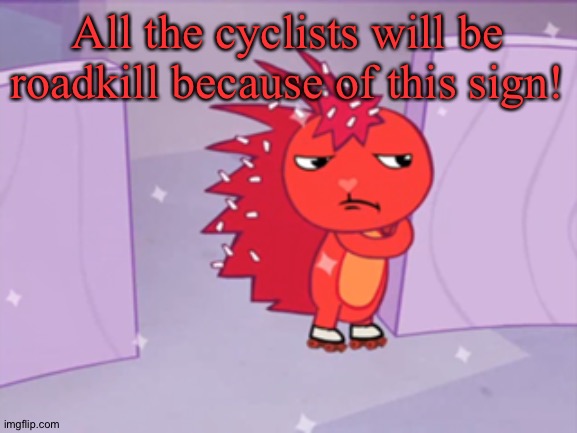 Jealousy Flaky (HTF) | All the cyclists will be roadkill because of this sign! | image tagged in jealousy flaky htf | made w/ Imgflip meme maker