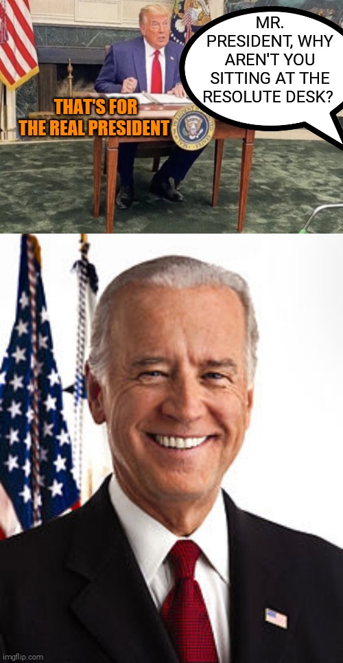 Alec Baldwin must be rubbing his normal sized hands. | MR. PRESIDENT, WHY AREN'T YOU SITTING AT THE RESOLUTE DESK? THAT'S FOR THE REAL PRESIDENT | image tagged in memes,joe biden,potus | made w/ Imgflip meme maker