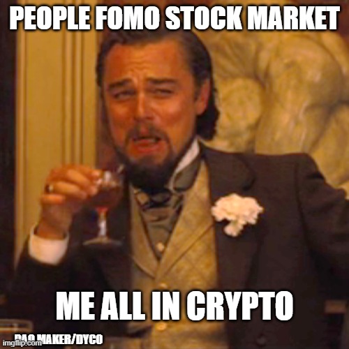 crypto da best | PEOPLE FOMO STOCK MARKET; ME ALL IN CRYPTO; DAO MAKER/DYCO | image tagged in memes,laughing leo | made w/ Imgflip meme maker