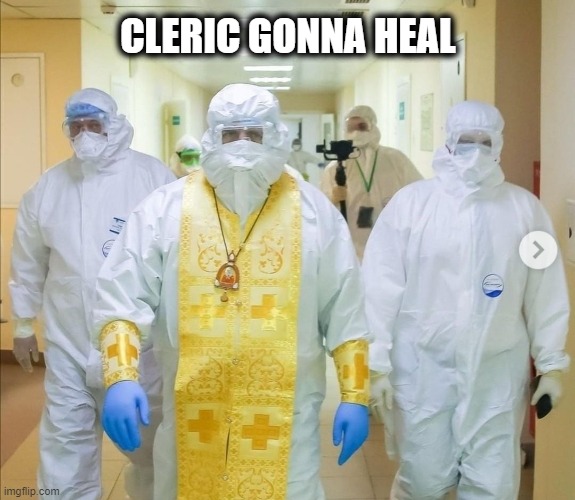 Cleric | CLERIC GONNA HEAL | image tagged in healing,rpg,mmorpg,coronavirus,priest | made w/ Imgflip meme maker