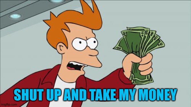 Shut Up And Take My Money Fry Meme | SHUT UP AND TAKE MY MONEY | image tagged in memes,shut up and take my money fry | made w/ Imgflip meme maker