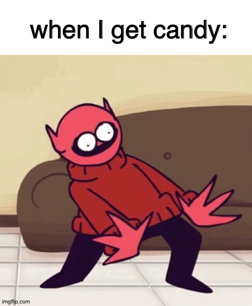 Eey | when I get candy: | image tagged in blank white template,eey,sr pelo | made w/ Imgflip meme maker