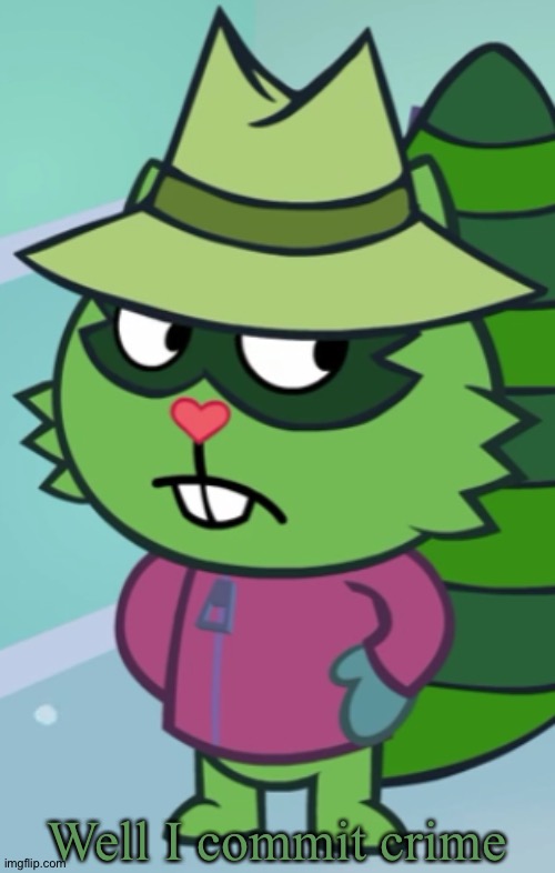 Non-Amused Shifty (HTF) | Well I commit crime | image tagged in non-amused shifty htf | made w/ Imgflip meme maker