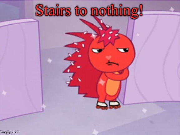 Jealousy Flaky (HTF) | Stairs to nothing! | image tagged in jealousy flaky htf | made w/ Imgflip meme maker