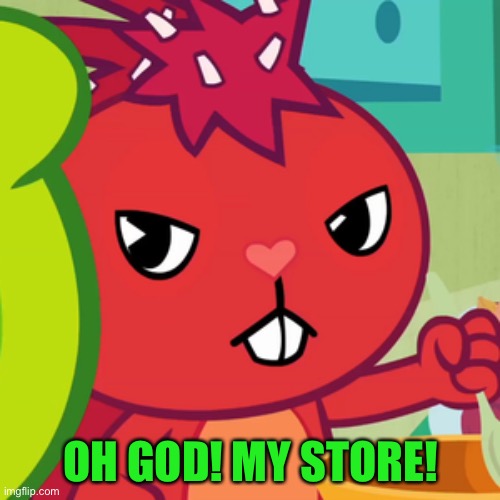 Pissed-off Flaky (HTF) | OH GOD! MY STORE! | image tagged in pissed-off flaky htf | made w/ Imgflip meme maker