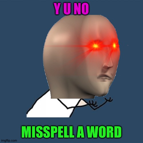 Y U NO MISSPELL A WORD | made w/ Imgflip meme maker