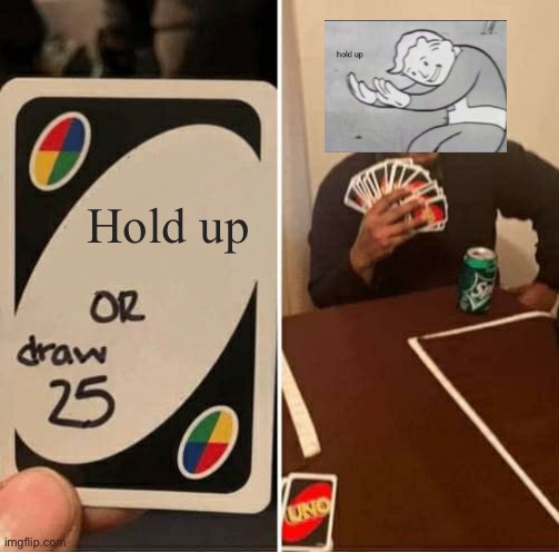 Lol | Hold up | image tagged in memes,uno draw 25 cards | made w/ Imgflip meme maker
