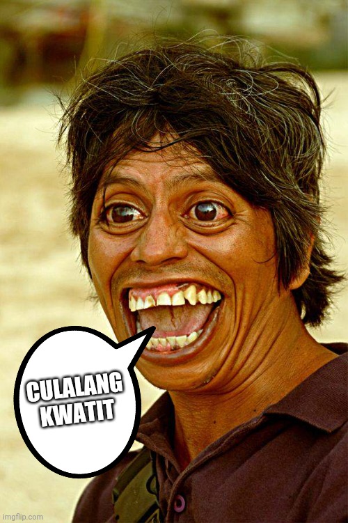 ugly face  | CULALANG
KWATIT | image tagged in ugly face | made w/ Imgflip meme maker