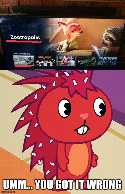 It's zootopia, not zootropolis | UMM... YOU GOT IT WRONG | image tagged in flaky htf | made w/ Imgflip meme maker