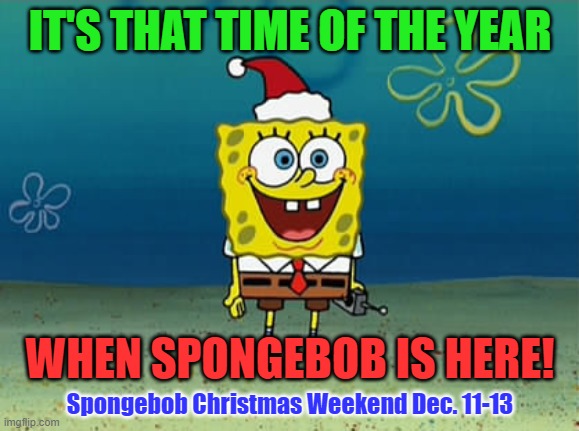 Get Ready for Spongebob Christmas Weekend Dec. 11-13 a Kraziness_all_the_way and EGOS event | IT'S THAT TIME OF THE YEAR; WHEN SPONGEBOB IS HERE! Spongebob Christmas Weekend Dec. 11-13 | image tagged in spongebob christmas weekend,santa hat,egos,kraziness_all_the_way,event,imgflip | made w/ Imgflip meme maker