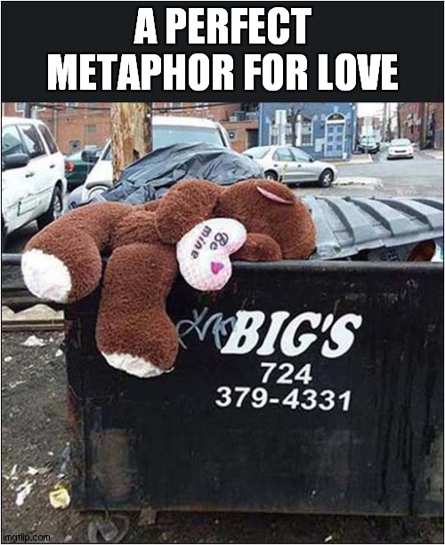 It's The Thought That Counts ! | A PERFECT METAPHOR FOR LOVE | image tagged in teddy bear,dissapointed,love | made w/ Imgflip meme maker