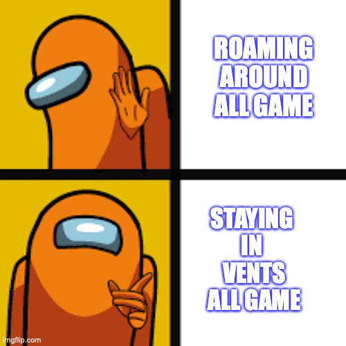 Among us Drake | ROAMING
AROUND
ALL GAME; STAYING 
IN 
VENTS
ALL GAME | image tagged in among us | made w/ Imgflip meme maker