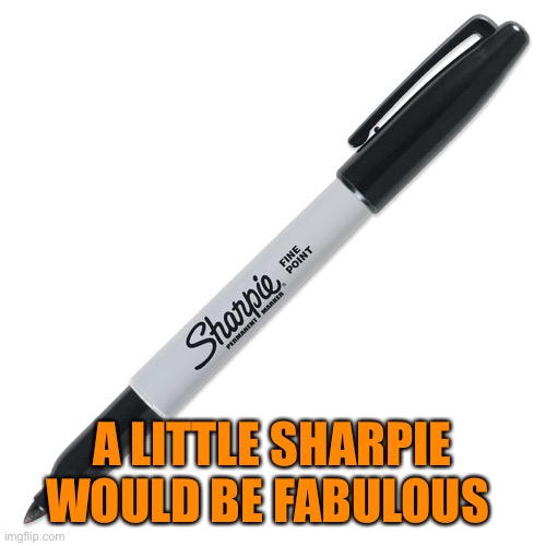 Sharpie | A LITTLE SHARPIE WOULD BE FABULOUS | image tagged in sharpie | made w/ Imgflip meme maker