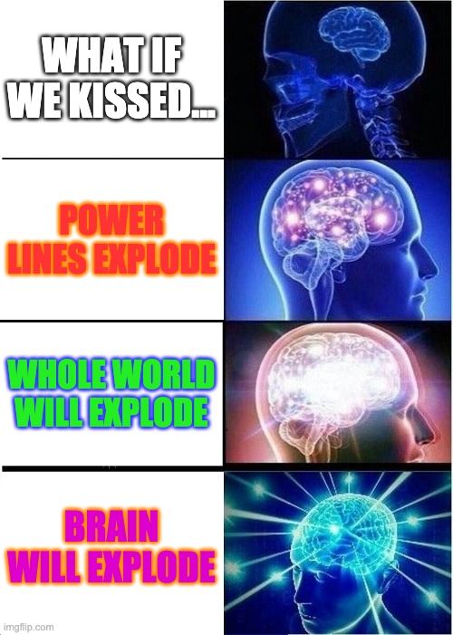 What is we kissed | WHAT IF WE KISSED... POWER LINES EXPLODE; WHOLE WORLD WILL EXPLODE; BRAIN WILL EXPLODE | image tagged in memes,expanding brain | made w/ Imgflip meme maker