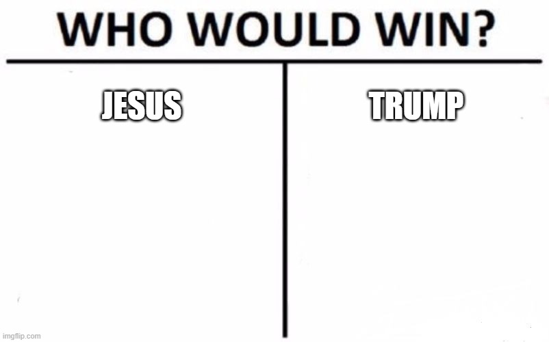 Who would win the vote, among "evangelicals" | JESUS; TRUMP | image tagged in memes,who would win | made w/ Imgflip meme maker
