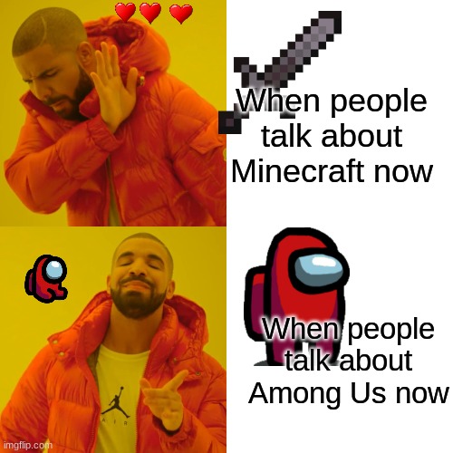 Drake Hotline Bling | When people talk about Minecraft now; When people talk about Among Us now | image tagged in memes,drake hotline bling | made w/ Imgflip meme maker