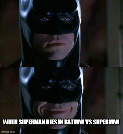 He died in his own movie! | WHEN SUPERMAN DIES IN BATMAN VS SUPERMAN | image tagged in memes,batman smiles | made w/ Imgflip meme maker