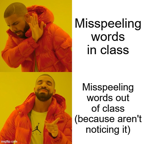 Drake Hotline Bling Meme | Misspeeling words in class; Misspeeling words out of class (because aren't noticing it) | image tagged in memes,drake hotline bling | made w/ Imgflip meme maker