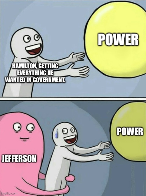 Running Away Balloon Meme | POWER; HAMILTON, GETTING EVERYTHING HE WANTED IN GOVERNMENT. POWER; JEFFERSON | image tagged in memes,running away balloon | made w/ Imgflip meme maker