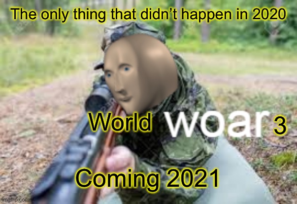 woar | The only thing that didn’t happen in 2020; 3; World; Coming 2021 | image tagged in woar | made w/ Imgflip meme maker