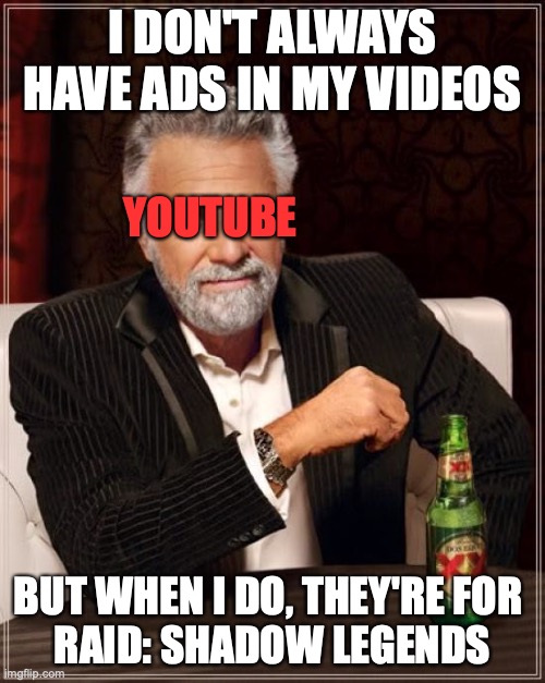 The Most Interesting Man In The World Meme | I DON'T ALWAYS HAVE ADS IN MY VIDEOS; YOUTUBE; BUT WHEN I DO, THEY'RE FOR 
RAID: SHADOW LEGENDS | image tagged in the most interesting man in the world,youtube,scumbag youtube,raid shadow legends,ads,irritating ads | made w/ Imgflip meme maker