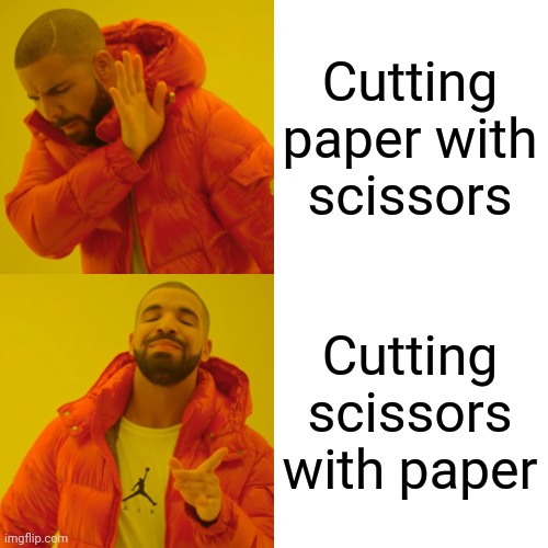 Drake Hotline Bling Meme | Cutting paper with scissors Cutting scissors with paper | image tagged in memes,drake hotline bling | made w/ Imgflip meme maker