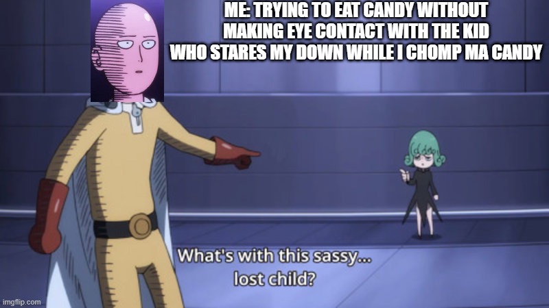 ONE candyyyyyyy MaN | ME: TRYING TO EAT CANDY WITHOUT MAKING EYE CONTACT WITH THE KID WHO STARES MY DOWN WHILE I CHOMP MA CANDY | image tagged in what's with this sassy lost child | made w/ Imgflip meme maker