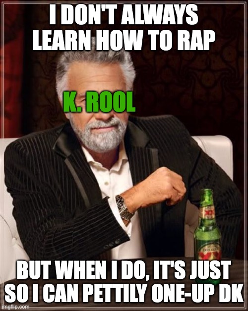 The Most Interesting Man In The World Meme | I DON'T ALWAYS LEARN HOW TO RAP; K. ROOL; BUT WHEN I DO, IT'S JUST SO I CAN PETTILY ONE-UP DK | image tagged in the most interesting man in the world,king k rool,super smash bros ultimate,super smash bros,donkey kong,shanty | made w/ Imgflip meme maker