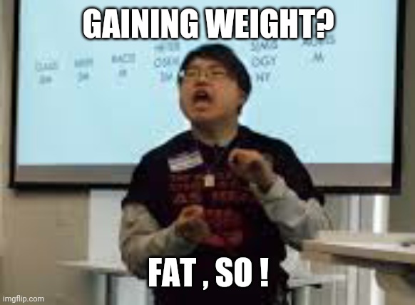Self advocacy | GAINING WEIGHT? FAT , SO ! | image tagged in advocating cynthia | made w/ Imgflip meme maker