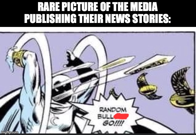 Random _____ Go! | RARE PICTURE OF THE MEDIA PUBLISHING THEIR NEWS STORIES: | image tagged in random blank go,media lies,biased media,mainstream media,marxism,msm lies | made w/ Imgflip meme maker