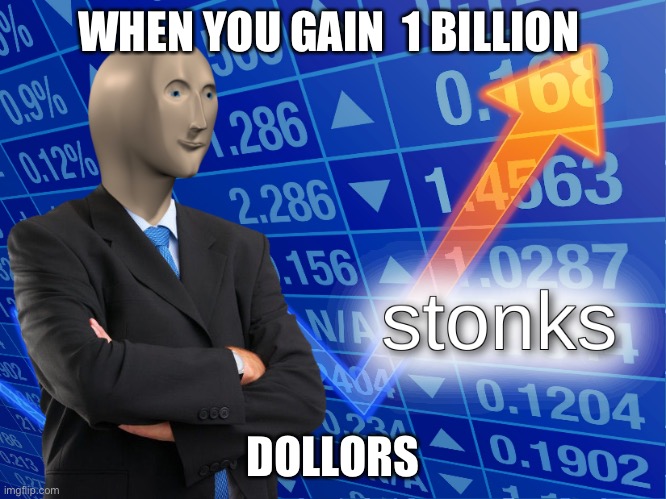 stonks | WHEN YOU GAIN  1 BILLION; DOLLORS | image tagged in stonks | made w/ Imgflip meme maker