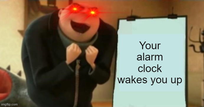 Your alarm clock wakes you up | made w/ Imgflip meme maker