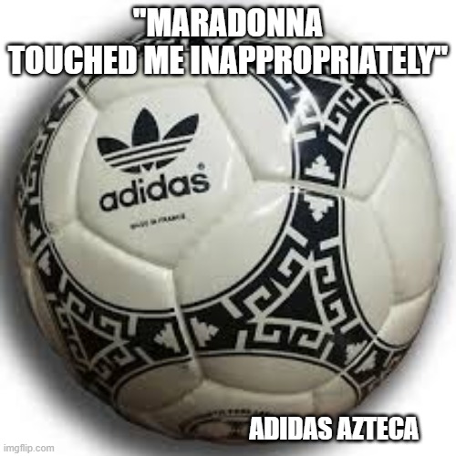 "MARADONNA TOUCHED ME INAPPROPRIATELY"; ADIDAS AZTECA | image tagged in england football | made w/ Imgflip meme maker