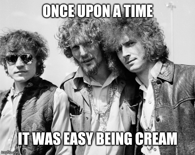 ONCE UPON A TIME IT WAS EASY BEING CREAM | made w/ Imgflip meme maker