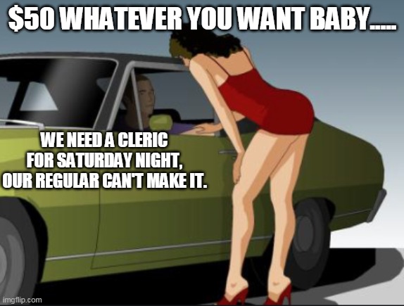 $50 bucks | $50 WHATEVER YOU WANT BABY..... WE NEED A CLERIC FOR SATURDAY NIGHT, OUR REGULAR CAN'T MAKE IT. | image tagged in 50 bucks | made w/ Imgflip meme maker