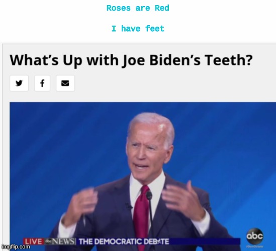 yes | Roses are Red; I have feet | image tagged in white text box,joe biden,memes,roses are red,poem | made w/ Imgflip meme maker