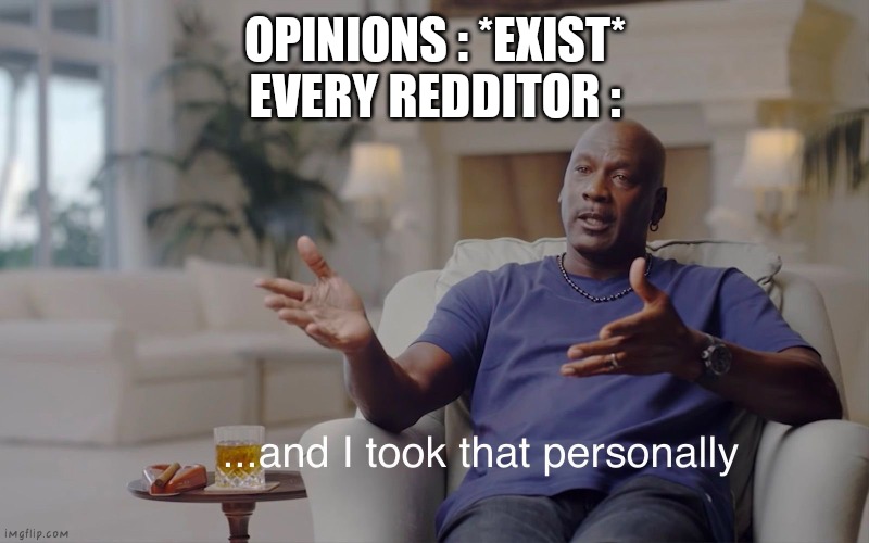 and I took that personally | OPINIONS : *EXIST*
EVERY REDDITOR : | image tagged in and i took that personally | made w/ Imgflip meme maker