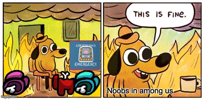 ANOTHER AMONG US MEME | Noobs in among us | image tagged in memes,this is fine | made w/ Imgflip meme maker
